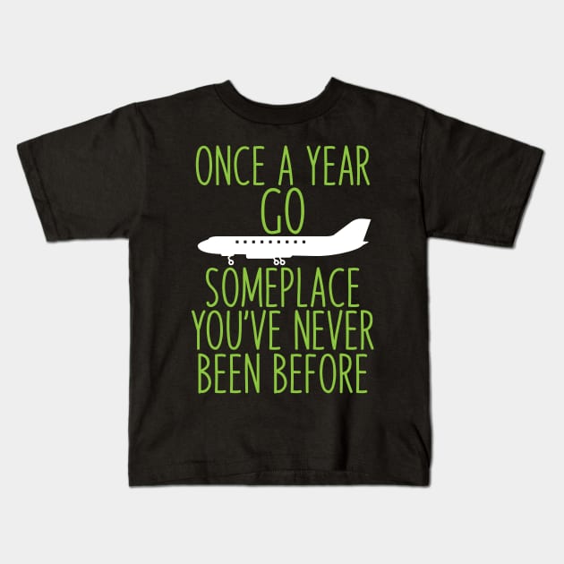 Once a year go someplace you've never been before Kids T-Shirt by ADVENTURE INC